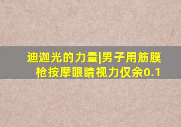 迪迦光的力量|男子用筋膜枪按摩眼睛视力仅余0.1